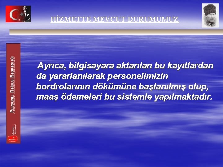 HİZMETTE MEVCUT DURUMUMUZ Ayrıca, bilgisayara aktarılan bu kayıtlardan da yararlanılarak personelimizin bordrolarının dökümüne başlanılmış