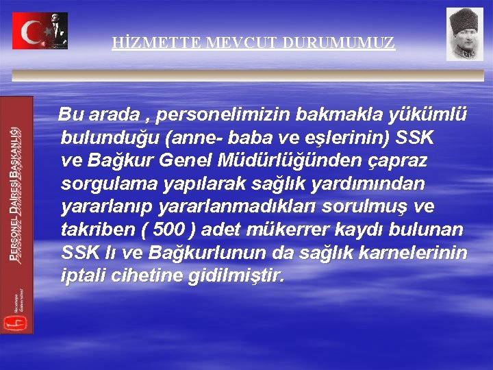 HİZMETTE MEVCUT DURUMUMUZ Bu arada , personelimizin bakmakla yükümlü bulunduğu (anne- baba ve eşlerinin)