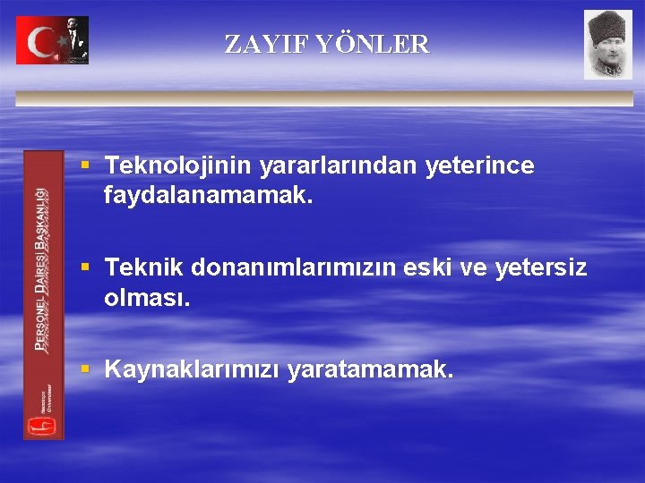 ZAYIF YÖNLER § Teknolojinin yararlarından yeterince faydalanamamak. § Teknik donanımlarımızın eski ve yetersiz olması.