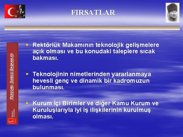 FIRSATLAR § Rektörlük Makamının teknolojik gelişmelere açık olması ve bu konudaki taleplere sıcak bakması.