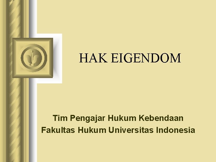 HAK EIGENDOM Tim Pengajar Hukum Kebendaan Fakultas Hukum Universitas Indonesia 