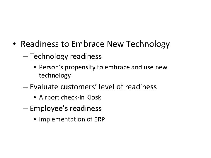  • Readiness to Embrace New Technology – Technology readiness • Person’s propensity to