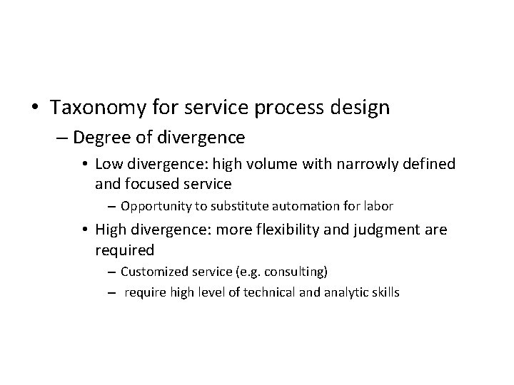  • Taxonomy for service process design – Degree of divergence • Low divergence: