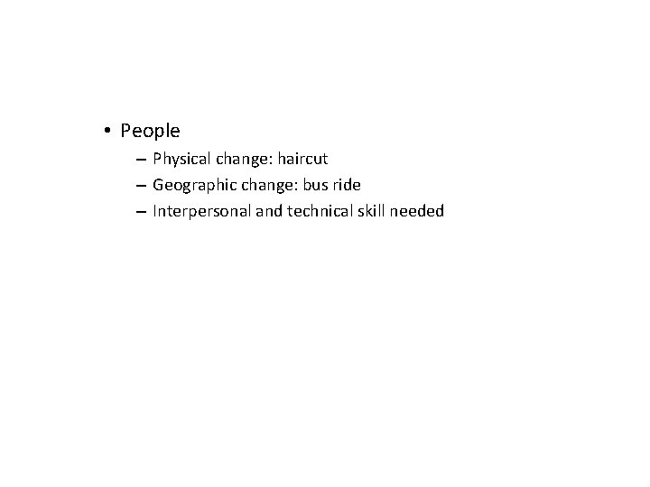  • People – Physical change: haircut – Geographic change: bus ride – Interpersonal