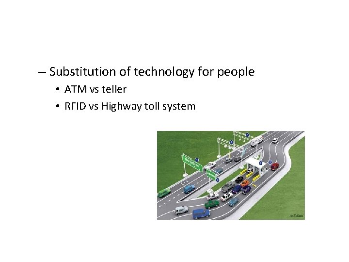 – Substitution of technology for people • ATM vs teller • RFID vs Highway
