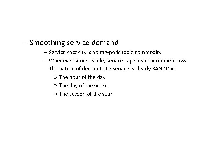 – Smoothing service demand – Service capacity is a time-perishable commodity – Whenever server