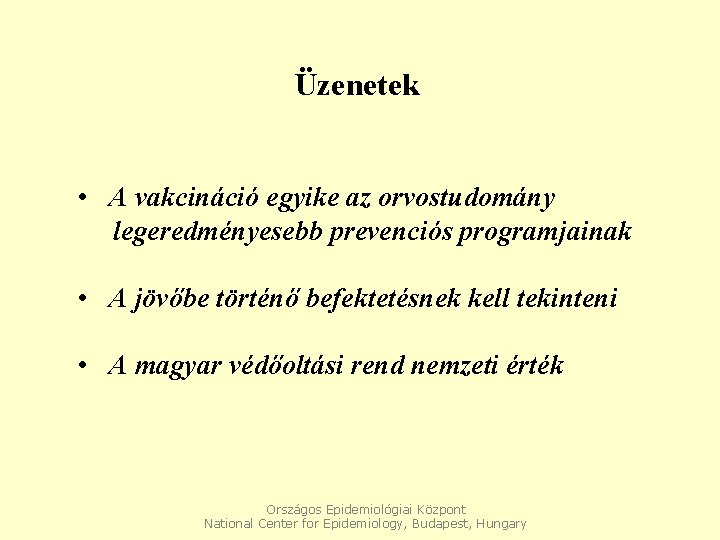 Üzenetek • A vakcináció egyike az orvostudomány legeredményesebb prevenciós programjainak • A jövőbe történő