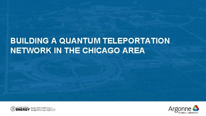 BUILDING A QUANTUM TELEPORTATION NETWORK IN THE CHICAGO AREA BUILDING A QUANTUM TELEPORTATION NETWORK IN THE CHICAGO AREA
