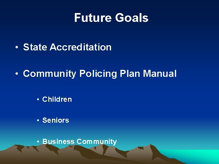 Future Goals • State Accreditation • Community Policing Plan Manual • Children • Seniors