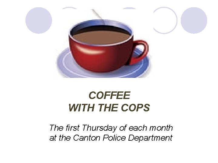 COFFEE WITH THE COPS The first Thursday of each month at the Canton Police