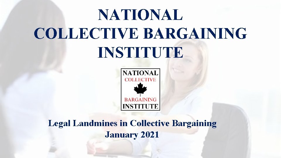 NATIONAL COLLECTIVE BARGAINING INSTITUTE Legal Landmines in Collective Bargaining January 2021 
