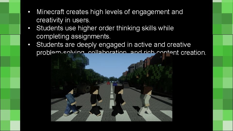  • Minecraft creates high levels of engagement and creativity in users. • Students
