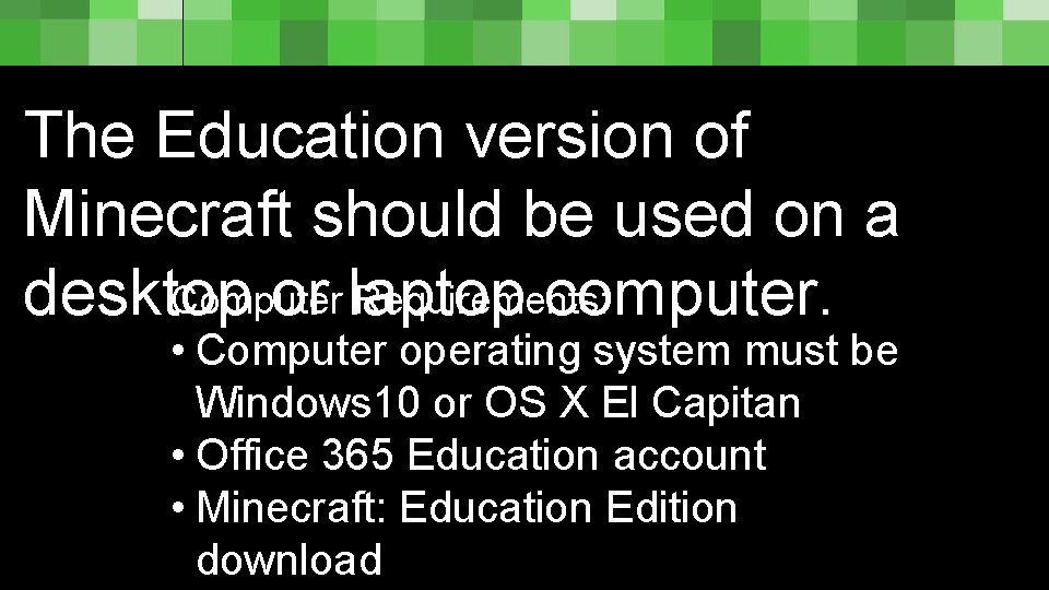 The Education version of Minecraft should be used on a Computer Requirements: desktop or