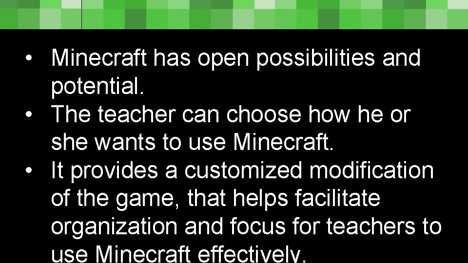  • Minecraft has open possibilities and potential. • The teacher can choose how