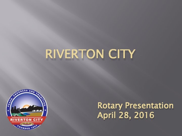 RIVERTON CITY Rotary Presentation April 28, 2016 