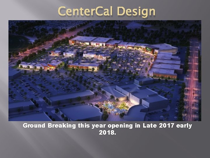 Center. Cal Design Ground Breaking this year opening in Late 2017 early 2018. 