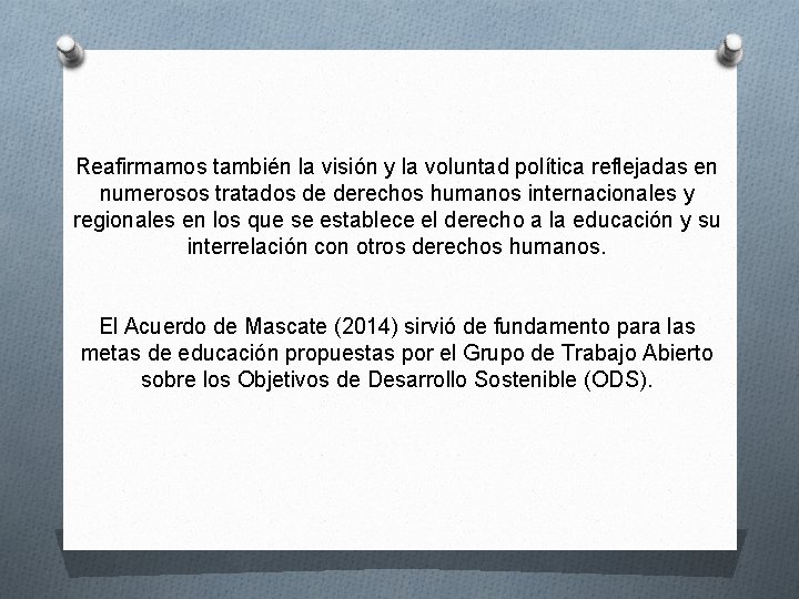 Reafirmamos también la visión y la voluntad política reflejadas en numerosos tratados de derechos