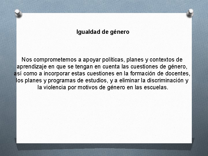 Igualdad de género Nos comprometemos a apoyar políticas, planes y contextos de aprendizaje en