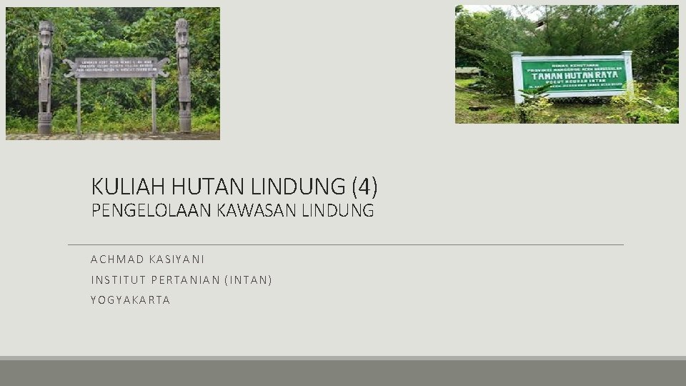 KULIAH HUTAN LINDUNG (4) PENGELOLAAN KAWASAN LINDUNG ACHMAD KASIYANI INSTITUT PERTANIAN (INTAN) YOGYAKARTA 