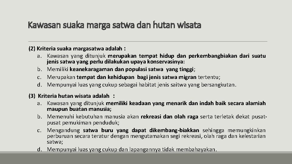 Kawasan suaka marga satwa dan hutan wisata (2) Kriteria suaka margasatwa adalah : a.