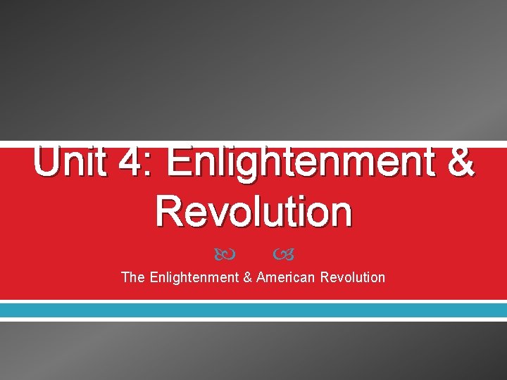 Unit 4: Enlightenment & Revolution The Enlightenment & American Revolution 