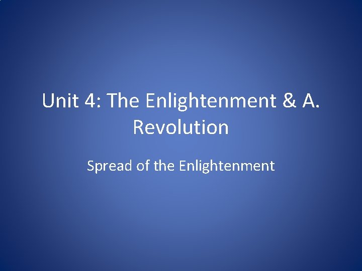 Unit 4: The Enlightenment & A. Revolution Spread of the Enlightenment 