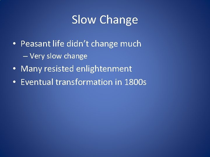 Slow Change • Peasant life didn’t change much – Very slow change • Many