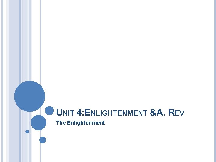 UNIT 4: ENLIGHTENMENT &A. REV The Enlightenment 