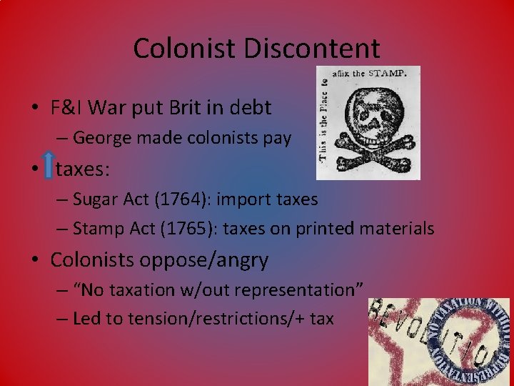 Colonist Discontent • F&I War put Brit in debt – George made colonists pay