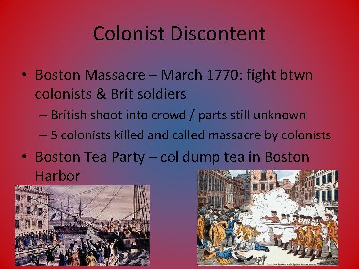 Colonist Discontent • Boston Massacre – March 1770: fight btwn colonists & Brit soldiers