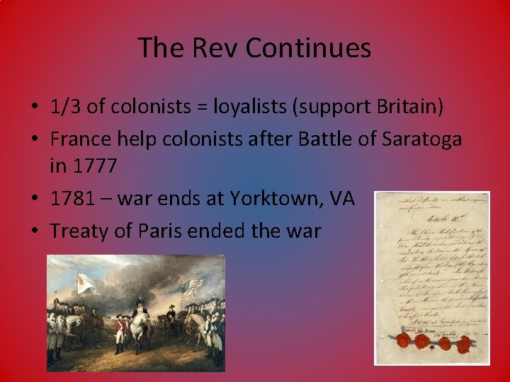 The Rev Continues • 1/3 of colonists = loyalists (support Britain) • France help