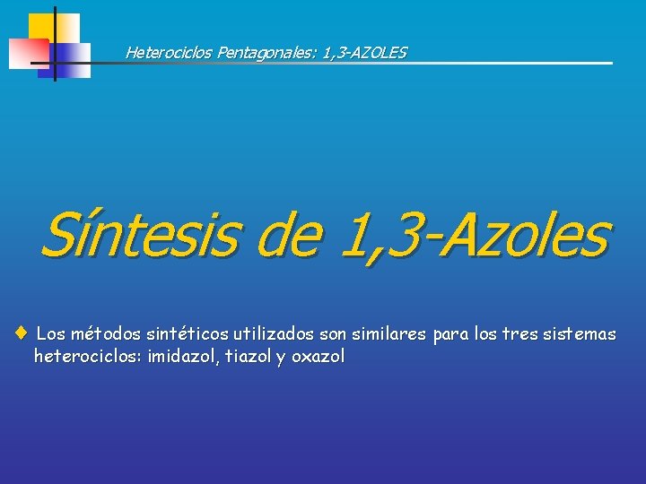 Heterociclos Pentagonales: 1, 3 -AZOLES Síntesis de 1, 3 -Azoles Los métodos sintéticos utilizados