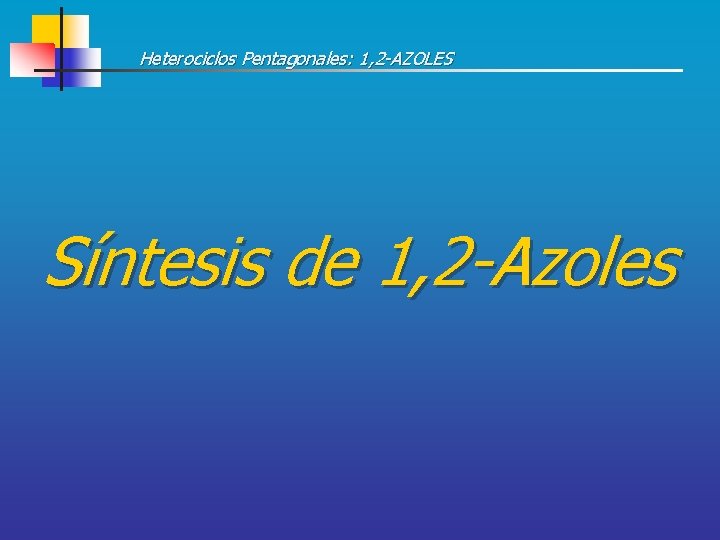 Heterociclos Pentagonales: 1, 2 -AZOLES Síntesis de 1, 2 -Azoles 