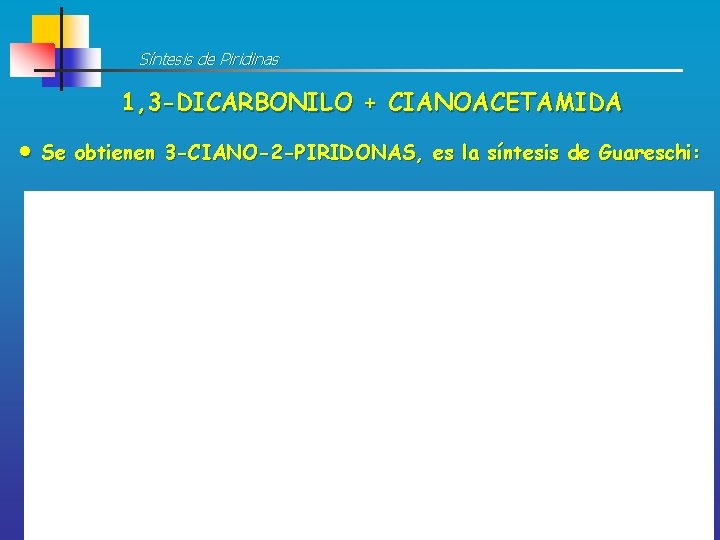 Síntesis de Piridinas 1, 3 -DICARBONILO + CIANOACETAMIDA Se obtienen 3 -CIANO-2 -PIRIDONAS, es