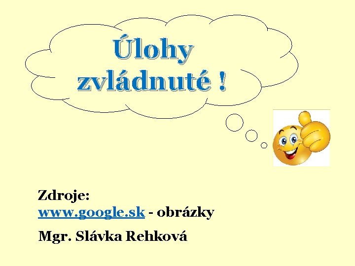 Úlohy zvládnuté ! Zdroje: www. google. sk - obrázky Mgr. Slávka Rehková 