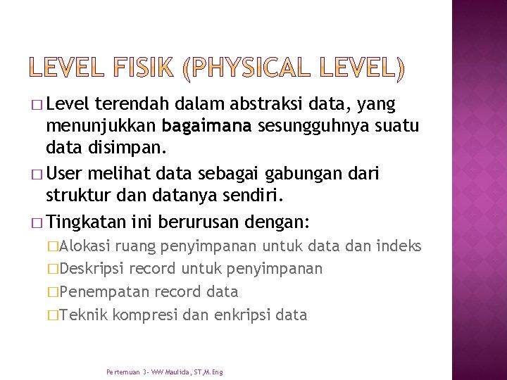 � Level terendah dalam abstraksi data, yang menunjukkan bagaimana sesungguhnya suatu data disimpan. �