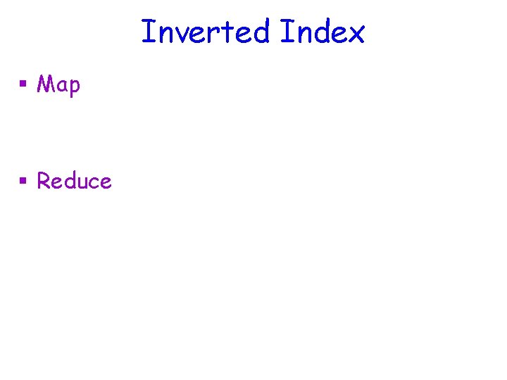 Inverted Index § Map § Reduce 