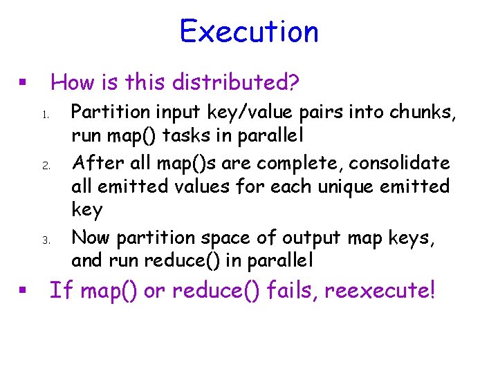 Execution How is this distributed? § 1. 2. 3. § Partition input key/value pairs