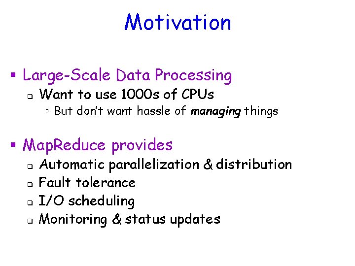 Motivation § Large-Scale Data Processing q Want to use 1000 s of CPUs ▫