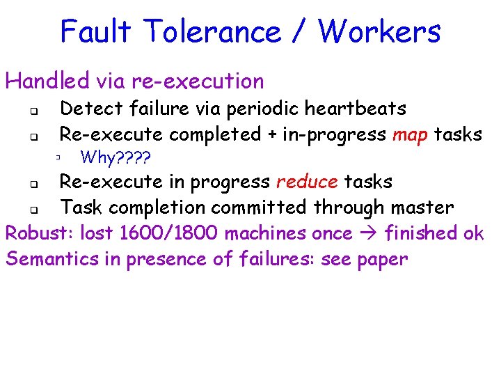 Fault Tolerance / Workers Handled via re-execution q q Detect failure via periodic heartbeats