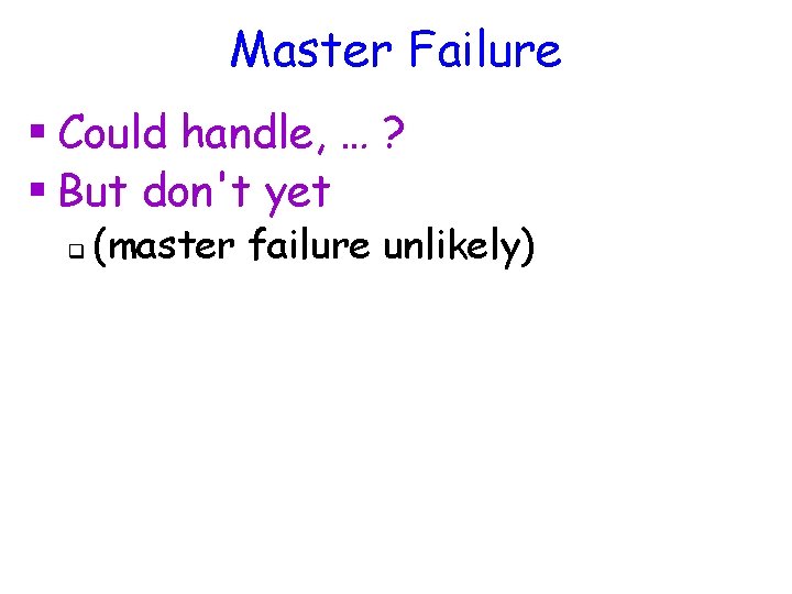 Master Failure § Could handle, … ? § But don't yet q (master failure