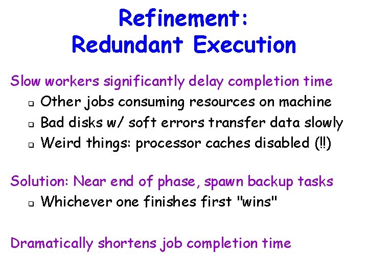 Refinement: Redundant Execution Slow workers significantly delay completion time q Other jobs consuming resources