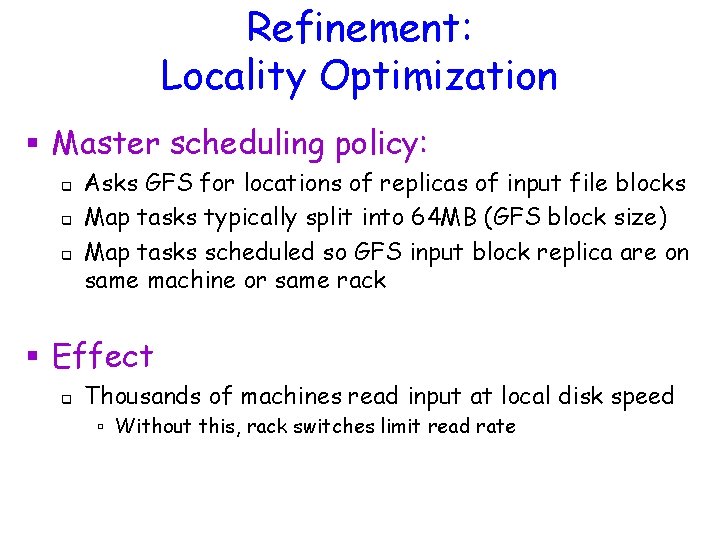 Refinement: Locality Optimization § Master scheduling policy: q q q Asks GFS for locations