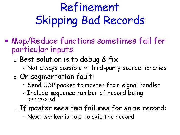 Refinement Skipping Bad Records § Map/Reduce functions sometimes fail for particular inputs q Best