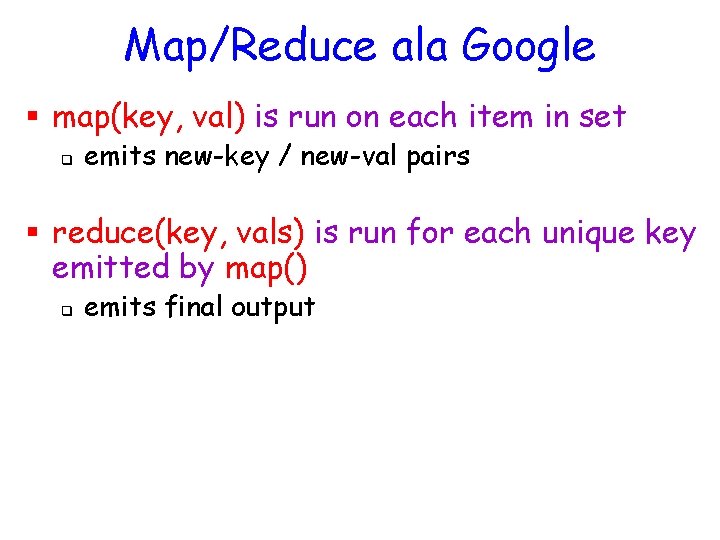 Map/Reduce ala Google § map(key, val) is run on each item in set q