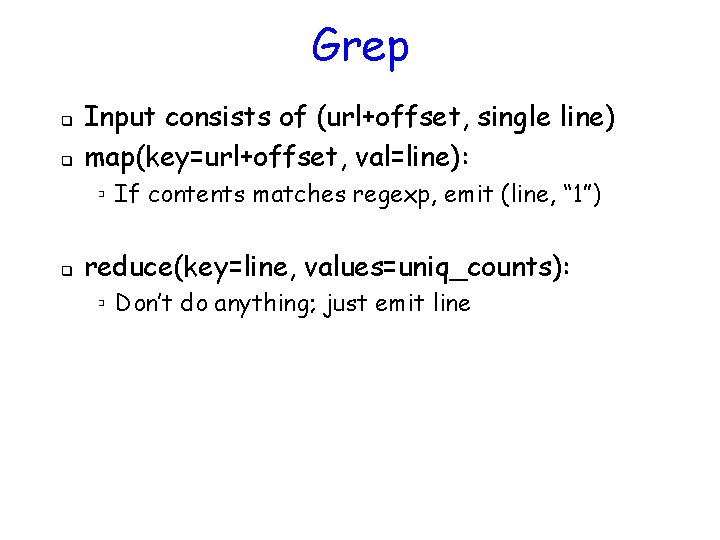 Grep q q Input consists of (url+offset, single line) map(key=url+offset, val=line): ▫ If contents