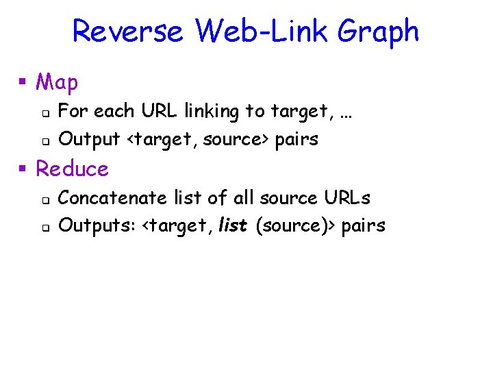 Reverse Web-Link Graph § Map q q For each URL linking to target, …