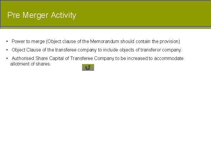 Pre Merger Activity • Power to merge (Object clause of the Memorandum should contain