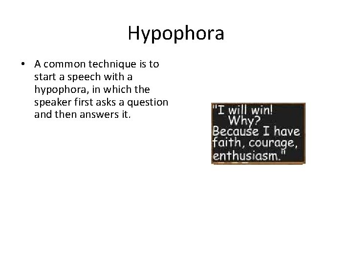 Hypophora • A common technique is to start a speech with a hypophora, in