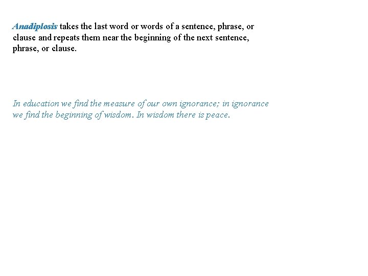 Anadiplosis/Conduplicatio Anadiplosis takes the last word or words of a sentence, phrase, or clause